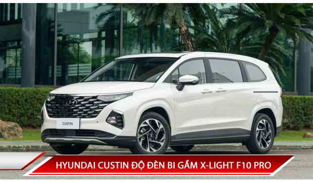 HYUNDAI CUSTIN ĐỘ ĐÈN BI GẦM X-LIGHT F10 PRO - LỰA CHỌN LÝ TƯỞNG